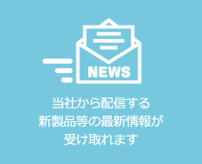 当社から配信する新製品等の最新情報が受け取れます